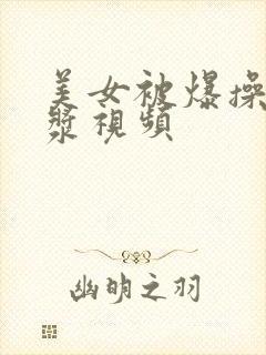 美女被爆操出白浆视频