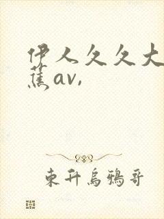 伊人久久大香线蕉av,