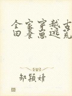 全家穿越古代种田养崽逃荒忙