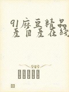 91麻豆精品国产自产在线观看,