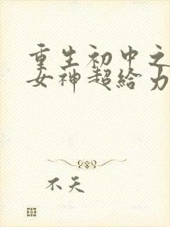 重生初中之学霸女神超给力