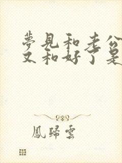 梦见和老公吵架又和好了是怎么回事