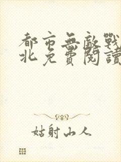 都市无敌战神林北免费阅读