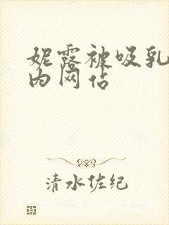 妮露被吸乳脱内内网站