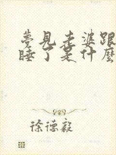 梦见老婆跟别人睡了是什么预兆