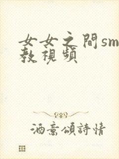 女女之间sm调教视频