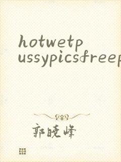 hotwetpussypicsfreepornpictures封面