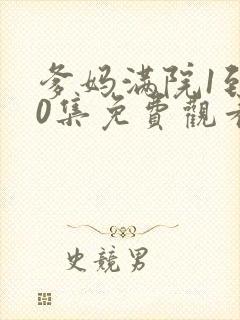 爹妈满院1到50集免费观看