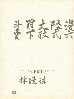 斗罗大陆漫画免费下拉式六漫画网