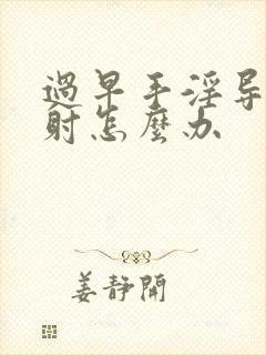 过早手淫导致早射怎么办