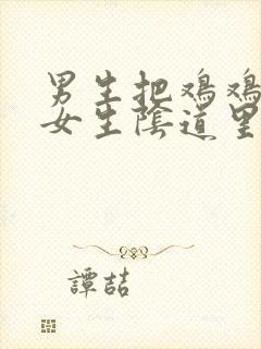 男生把鸡鸡放到女生阴道里