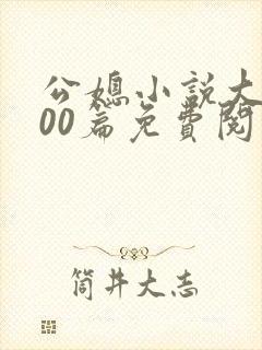 公媳小说大全100篇免费阅读全文无弹窗