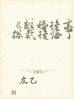 《离婚后高冷女总裁后悔了》