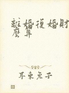 离婚复婚财产怎么算