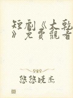 短剧《大乾憨婿》免费观看