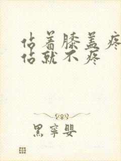 站着膝盖疼,不站就不疼