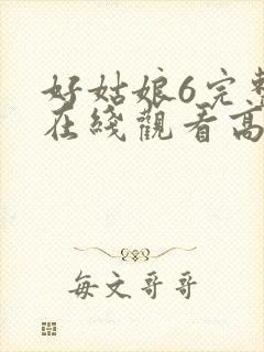 好姑娘6完整版在线观看高清