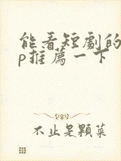 能看短剧的app推荐一下