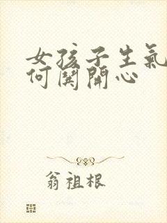 女孩子生气了如何哄开心