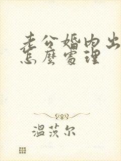 老公婚内出轨了怎么处理