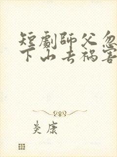 短剧师父忽悠我下山去祸害师姐