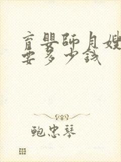 育婴师月嫂培训要多少钱