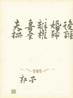 夫妻离婚后孩子抚养权归谁封面