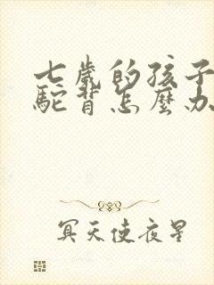 七岁的孩子有点驼背怎么办封面