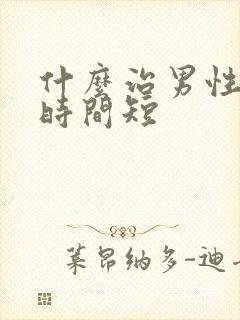 什么治男性勃起时间短