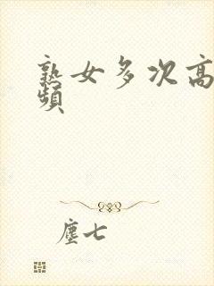 熟女多次高潮视频