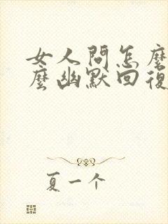 女人问怎么了怎么幽默回复