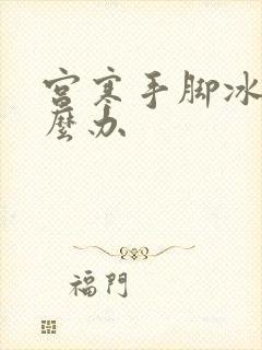 宫寒手脚冰凉怎么办