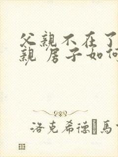 父亲不在了 母亲 房子如何继承