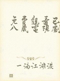 免费观看已满十八岁电视剧高清版播