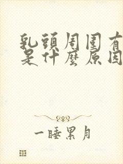 乳头周围有颗粒是什么原因