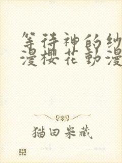 等待神的纱奈动漫樱花动漫