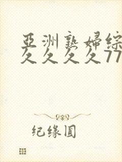 亚洲熟妇综合久久久久久777封面