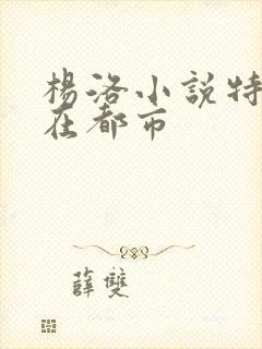 杨洛小说特种兵在都市