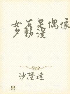 女友是偶像叫美夕动漫