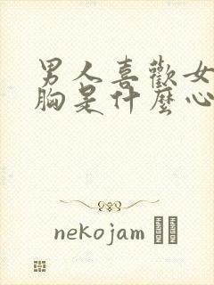 男人喜欢女人的胸是什么心理