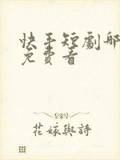 快手短剧哪里能免费看