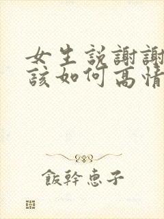 女生说谢谢关心该如何高情商回复