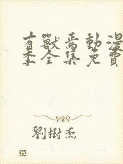 有兽焉动漫第三季全集免费观看完整版