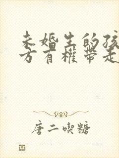 未婚生的孩子男方有权带走吗