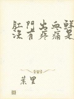 肛门出血鲜红色没有疼痛是什么原因