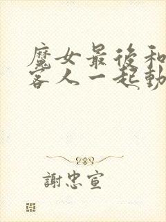 魔女最后和那个客人一起动漫免费观看