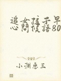 追女孩子早安暖心问候语80句