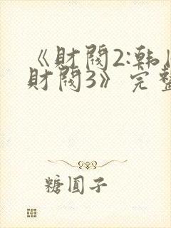 《财阀2:韩国财阀3》完整版