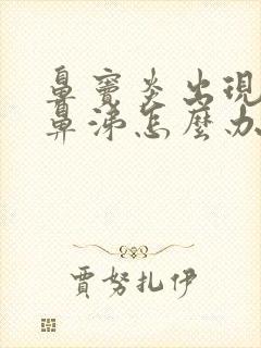 鼻窦炎出现黄浓鼻涕怎么办