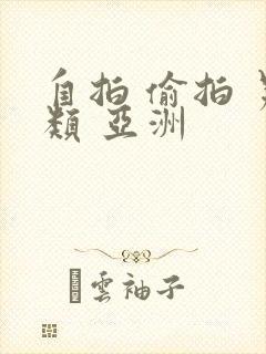 自拍 偷拍 另类 亚洲